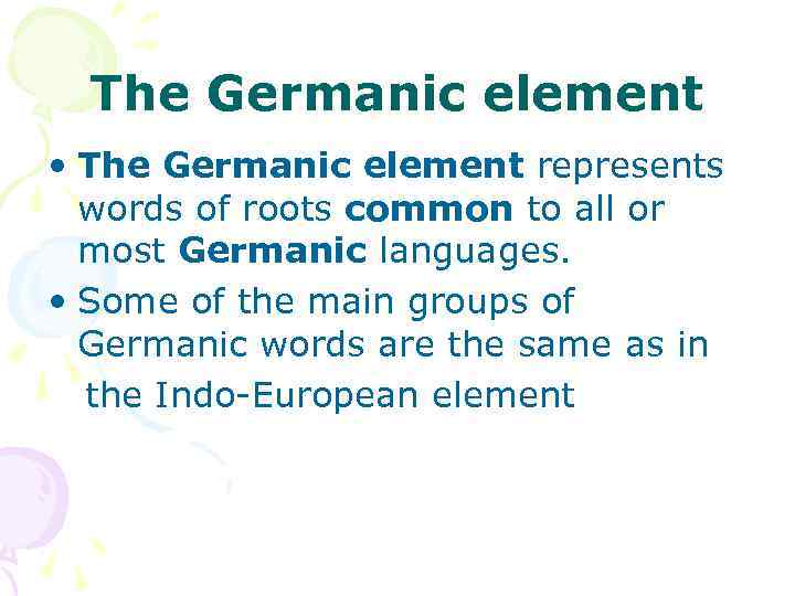 The Germanic element • The Germanic element represents words of roots common to all