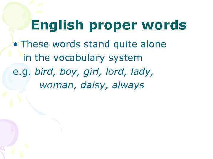 English proper words • These words stand quite alone in the vocabulary system e.