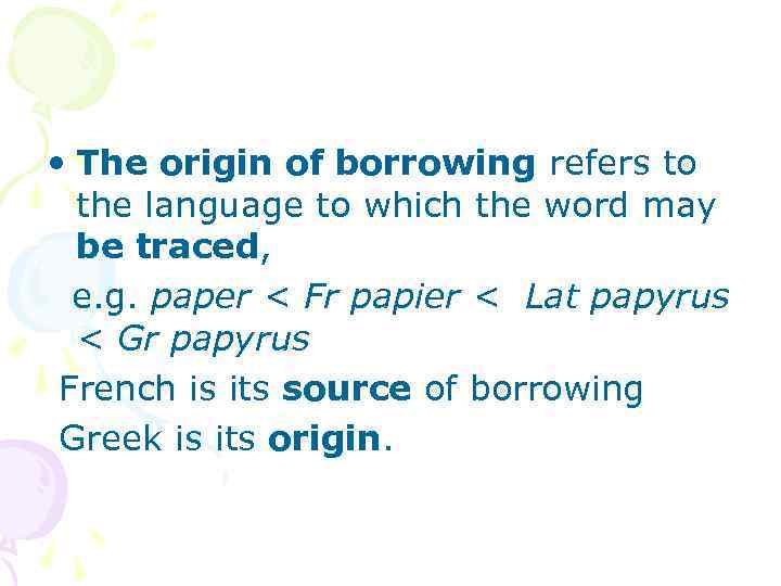  • The origin of borrowing refers to the language to which the word