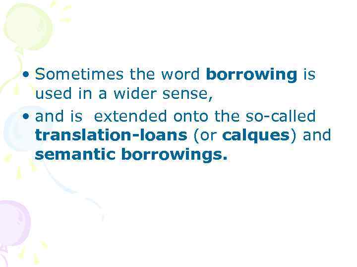  • Sometimes the word borrowing is used in a wider sense, • and