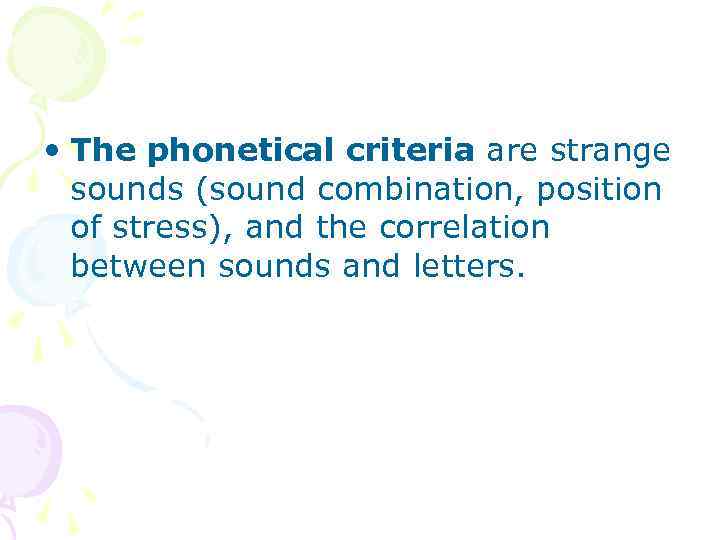  • The phonetical criteria are strange sounds (sound combination, position of stress), and