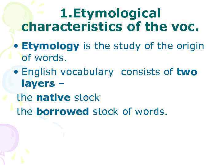 1. Etymological characteristics of the voc. • Etymology is the study of the origin