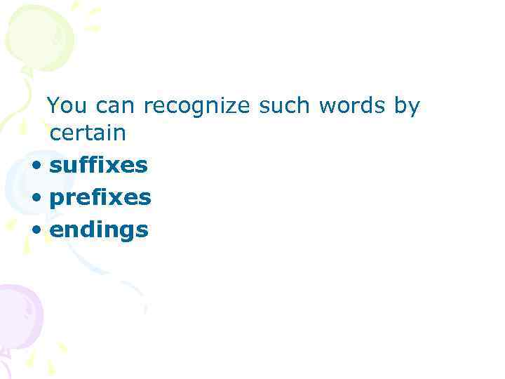 You can recognize such words by certain • suffixes • prefixes • endings 