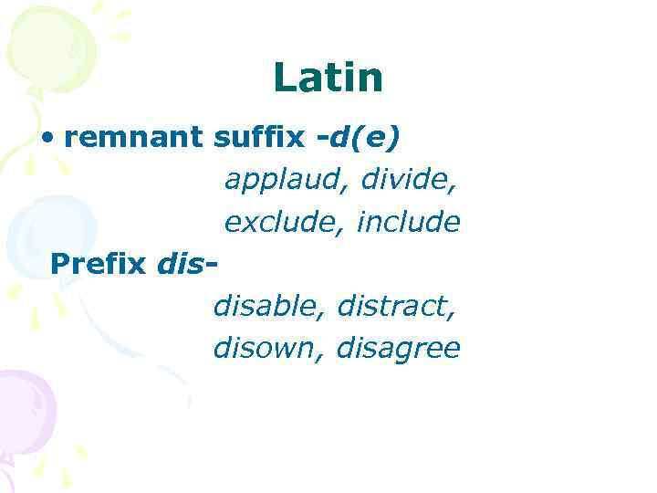 Latin • remnant suffix -d(e) applaud, divide, exclude, include Prefix disdisable, distract, disown, disagree