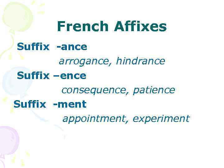 French Affixes Suffix -ance arrogance, hindrance Suffix –ence consequence, patience Suffix -ment appointment, experiment