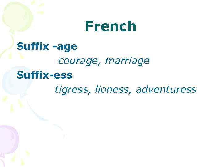 French Suffix -age courage, marriage Suffix-ess tigress, lioness, adventuress 