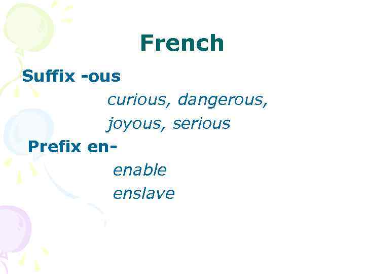 French Suffix -ous curious, dangerous, joyous, serious Prefix enenable enslave 