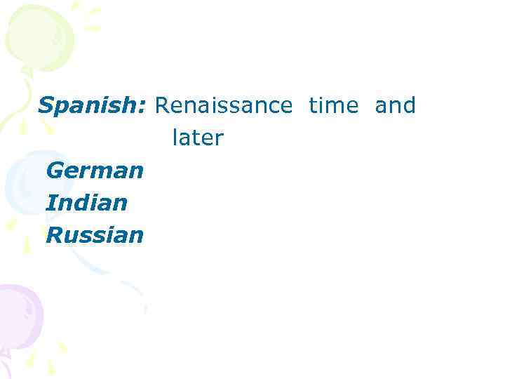 Spanish: Renaissance time and later German Indian Russian 