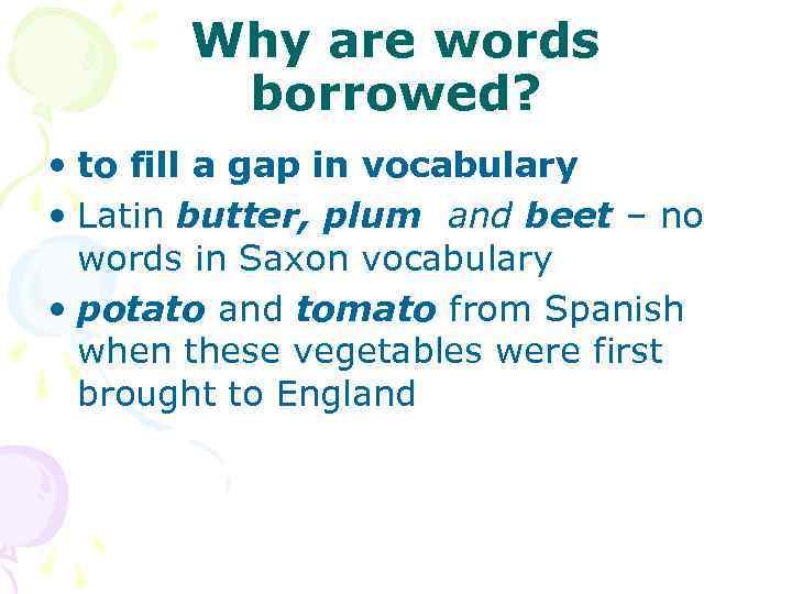 Why are words borrowed? • to fill a gap in vocabulary • Latin butter,