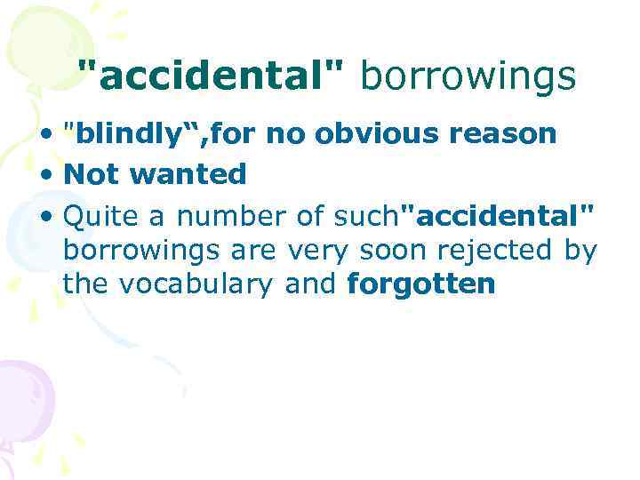 "accidental" borrowings • "blindly“, for no obvious reason • Not wanted • Quite a