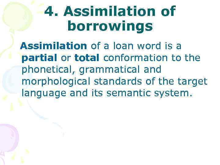 4. Assimilation of borrowings Assimilation of a loan word is a partial or total