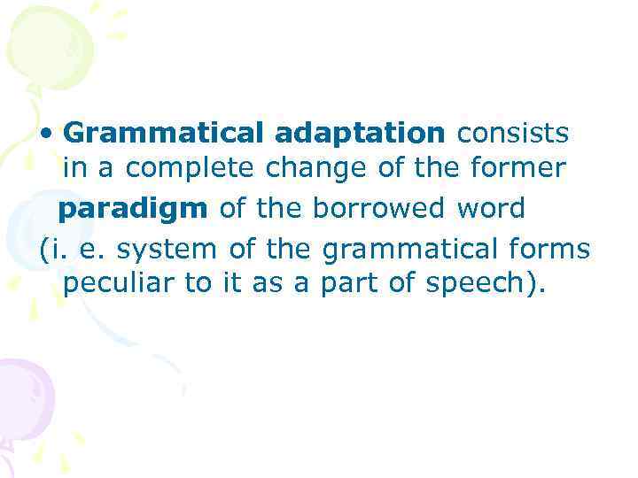  • Grammatical adaptation consists in a complete change of the former paradigm of