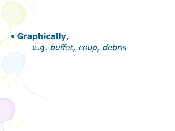  • Graphically, e. g. buffet, coup, debris 