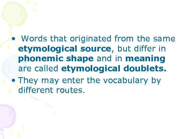  • Words that originated from the same etymological source, but differ in phonemic