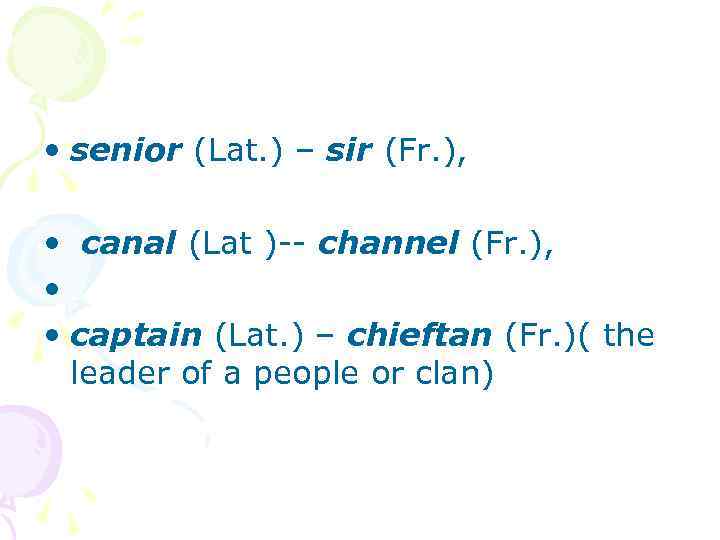  • senior (Lat. ) – sir (Fr. ), • canal (Lat )-- channel