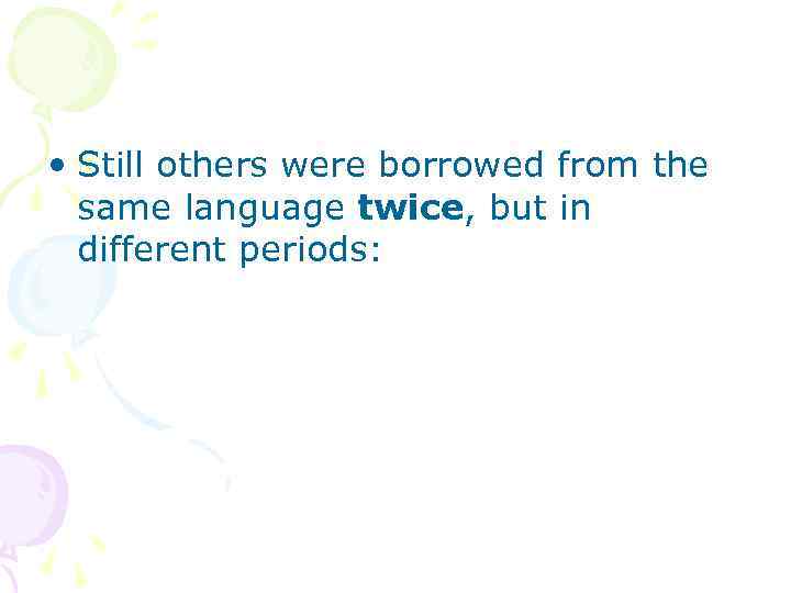  • Still others were borrowed from the same language twice, but in different