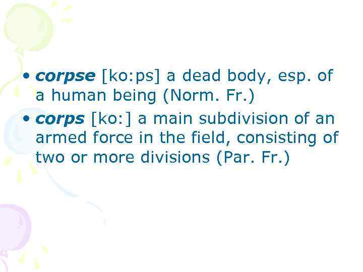  • corpse [ko: ps] a dead body, esp. of a human being (Norm.