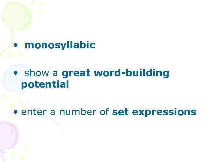  • monosyllabic • show a great word-building potential • enter a number of