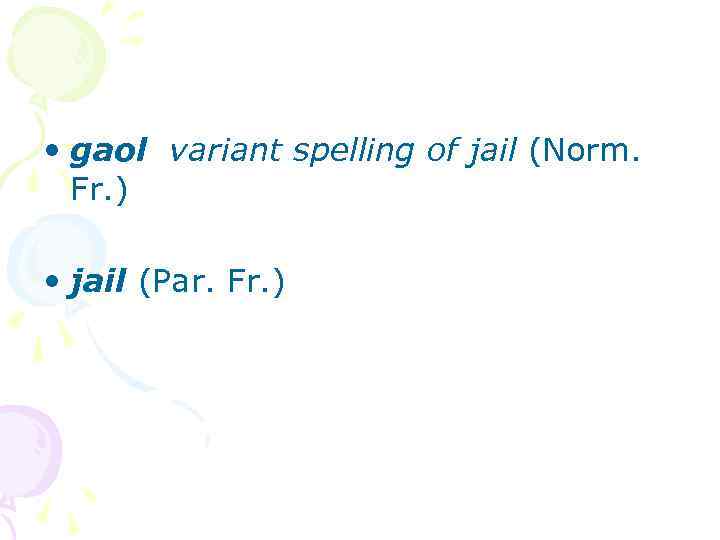  • gaol variant spelling of jail (Norm. Fr. ) • jail (Par. Fr.