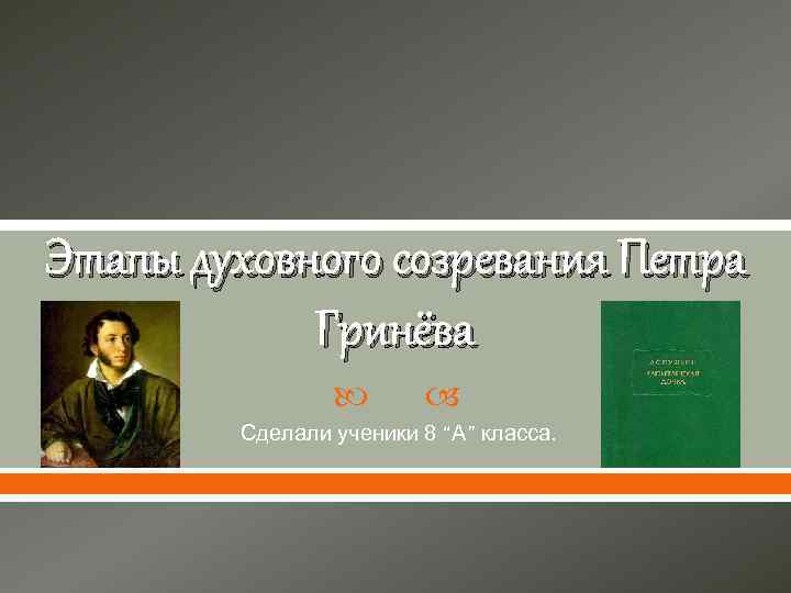 Этапы духовного созревания Петра Гринёва Сделали ученики 8 “А” класса. 