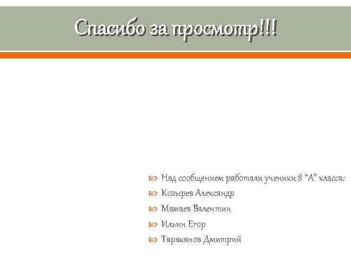 Спасибо за просмотр!!! Над сообщением работали ученики 8 “А” класса: Козырев Александр Мамаев Валентин