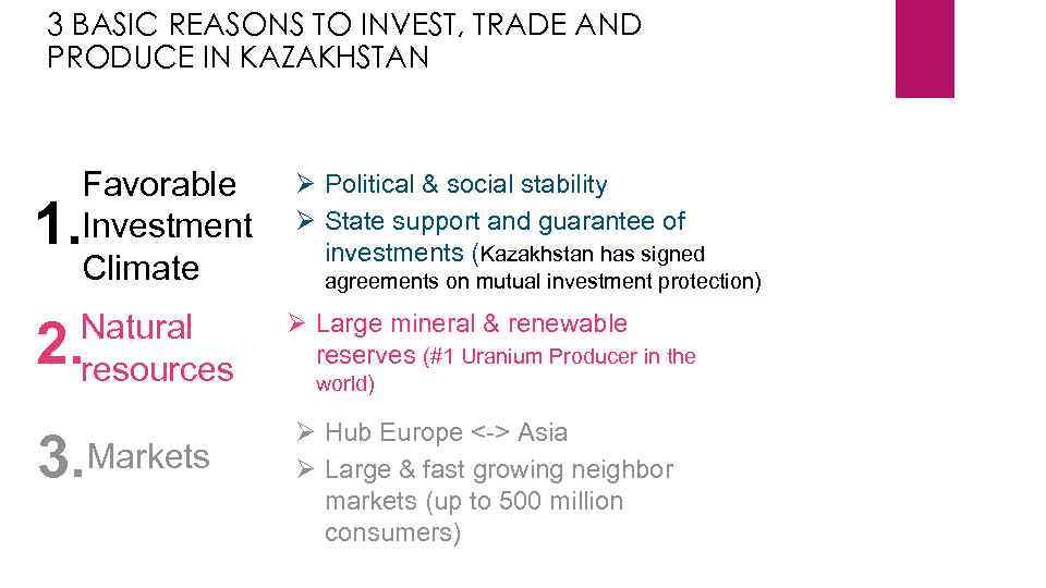 3 BASIC REASONS TO INVEST, TRADE AND PRODUCE IN KAZAKHSTAN Favorable Investment Climate 1.
