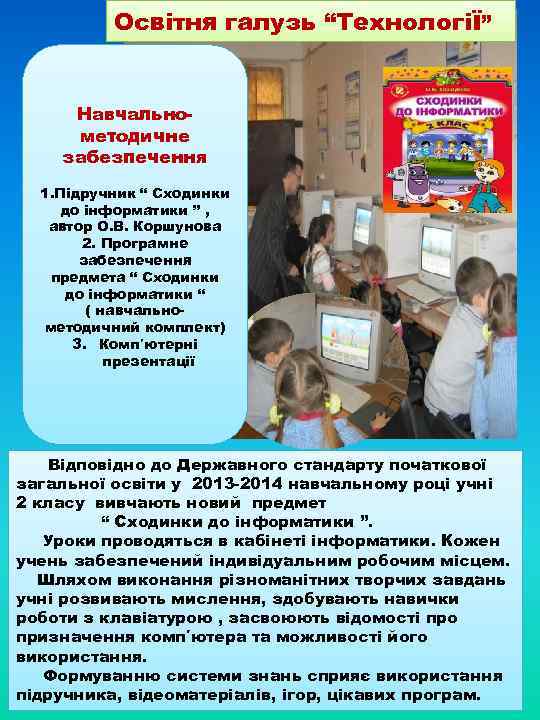 Освітня галузь “Технології” Навчальнометодичне забезпечення 1. Підручник “ Сходинки до інформатики ” , автор