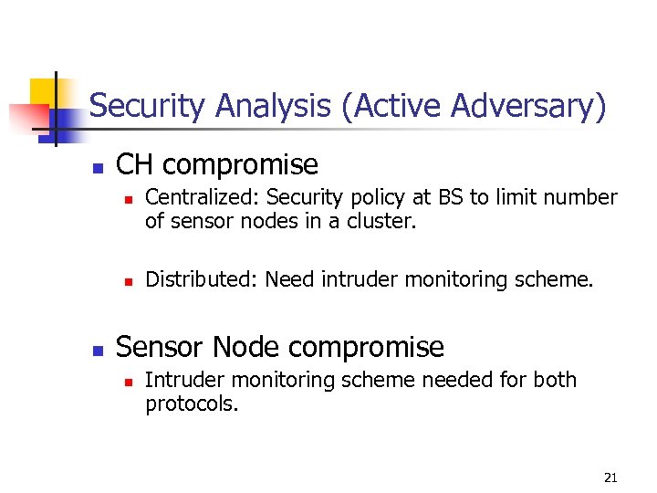 Security Analysis (Active Adversary) n CH compromise n n n Centralized: Security policy at