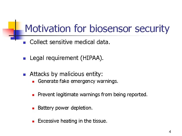Motivation for biosensor security n Collect sensitive medical data. n Legal requirement (HIPAA). n