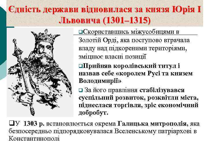 Єдність держави відновилася за князя Юрія І Львовича (1301– 1315) q. Скориставшись міжусобицями в