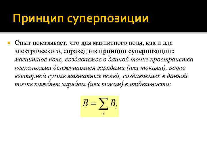 Принцип суперпозиции Опыт показывает, что для магнитного поля, как и для электрического, справедлив принцип