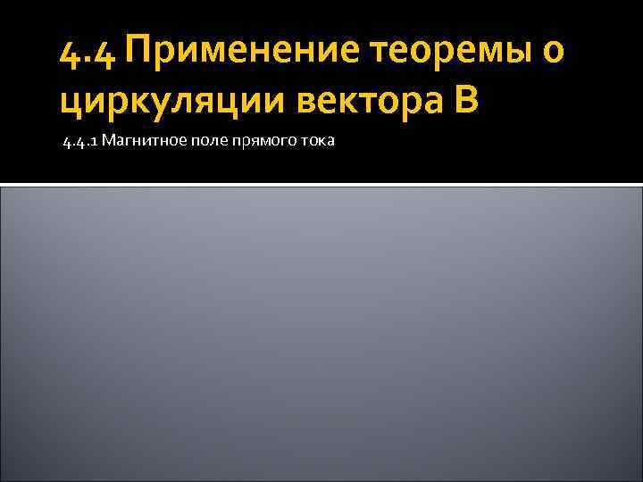 4. 4 Применение теоремы о циркуляции вектора B 4. 4. 1 Магнитное поле прямого