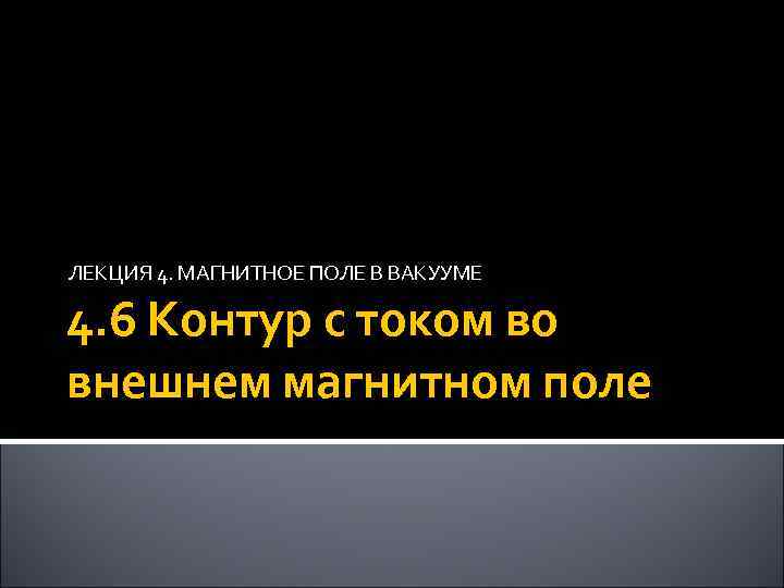 ЛЕКЦИЯ 4. МАГНИТНОЕ ПОЛЕ В ВАКУУМЕ 4. 6 Контур с током во внешнем магнитном