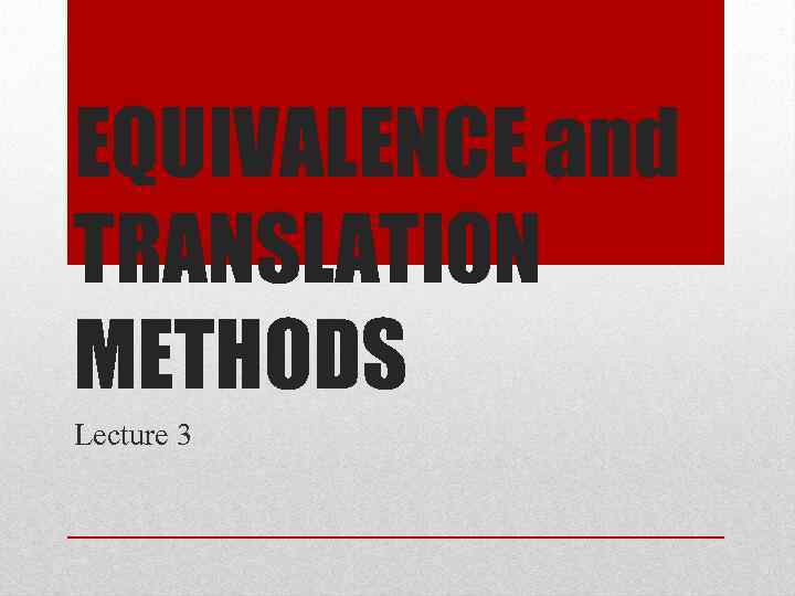 EQUIVALENCE and TRANSLATION METHODS Lecture 3 