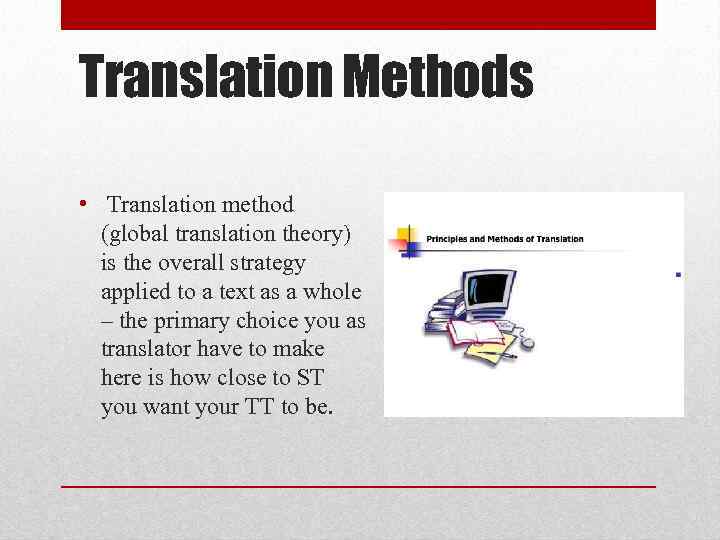 Translation Methods • Translation method (global translation theory) is the overall strategy applied to