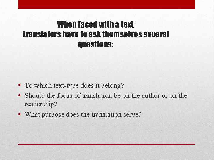 When faced with a text translators have to ask themselves several questions: • To