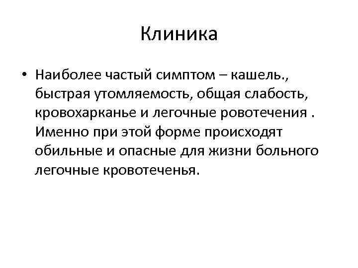 Клиника • Наиболее частый симптом – кашель. , быстрая утомляемость, общая слабость, кровохарканье и