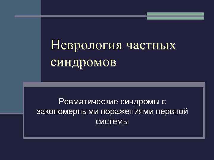 Неврология частных синдромов Ревматические синдромы с закономерными поражениями нервной системы 