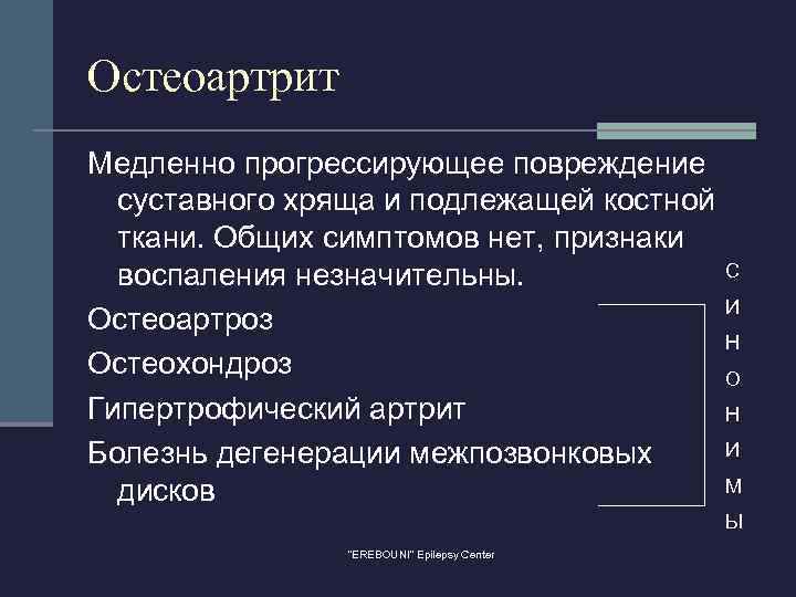 Остеоартрит Медленно прогрессирующее повреждение суставного хряща и подлежащей костной ткани. Общих симптомов нет, признаки