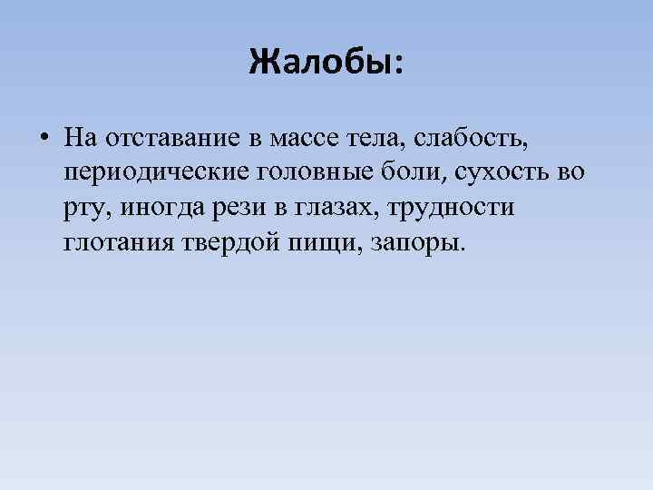 Жалобы: • На отставание в массе тела, слабость, периодические головные боли, сухость во рту,