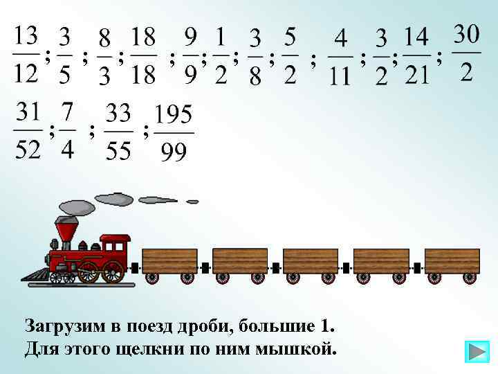 ; ; ; ; Загрузим в поезд дроби, большие 1. Для этого щелкни по
