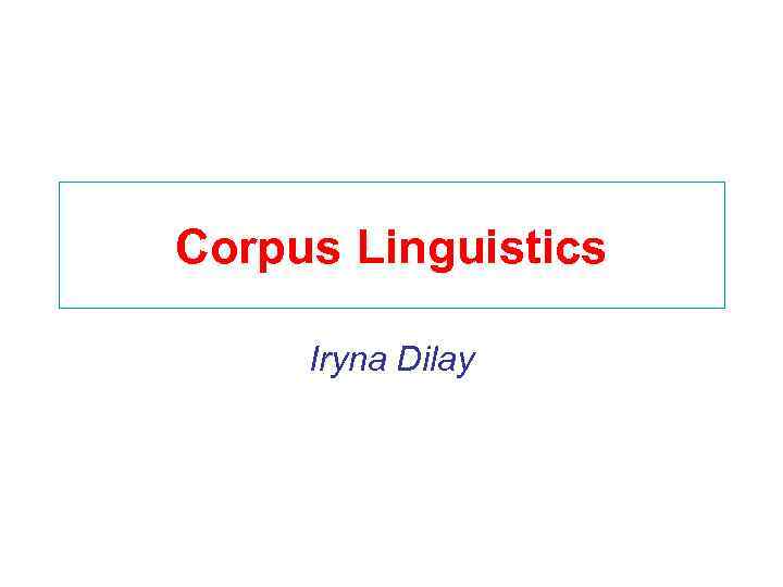 Corpus Linguistics Iryna Dilay 