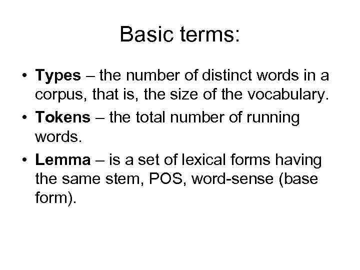Basic terms: • Types – the number of distinct words in a corpus, that