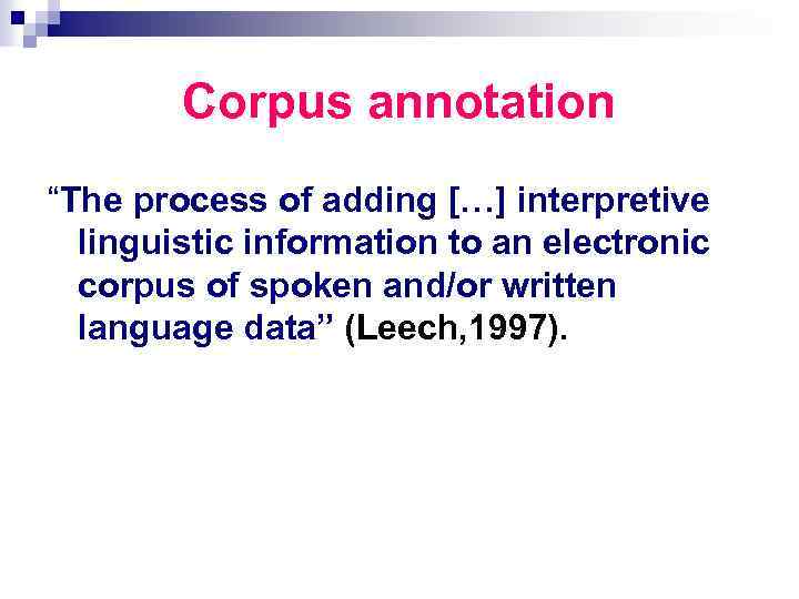 Corpus annotation “The process of adding […] interpretive linguistic information to an electronic corpus