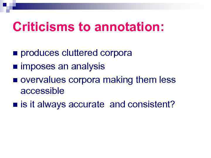 Criticisms to annotation: produces cluttered corpora n imposes an analysis n overvalues corpora making