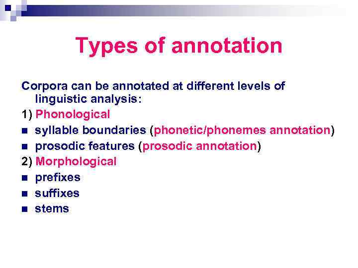 Types of annotation Corpora can be annotated at different levels of linguistic analysis: 1)