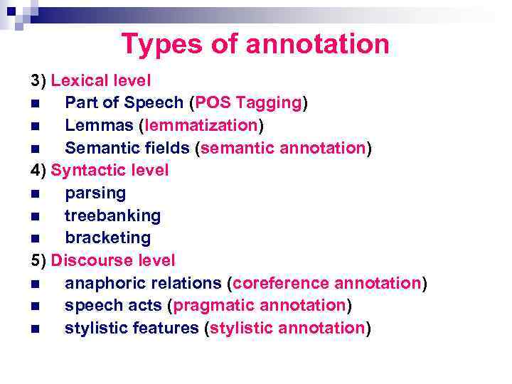 Types of annotation 3) Lexical level n Part of Speech (POS Tagging) n Lemmas