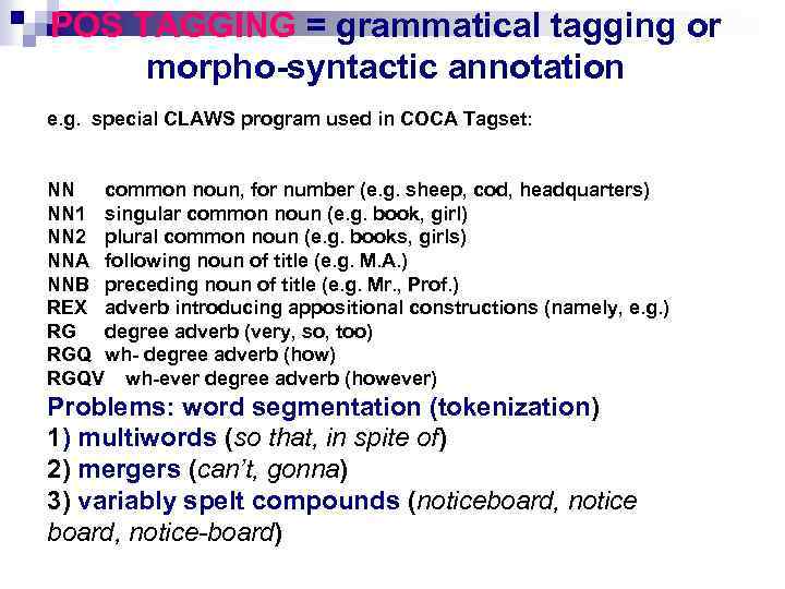 POS TAGGING = grammatical tagging or morpho-syntactic annotation e. g. special CLAWS program used