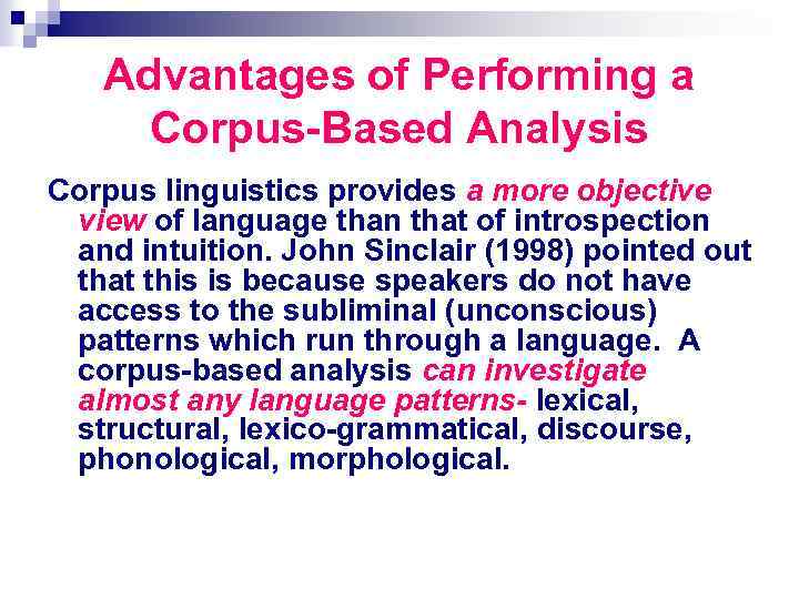 Advantages of Performing a Corpus-Based Analysis Corpus linguistics provides a more objective view of