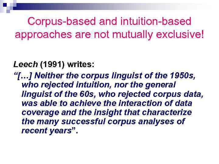 Corpus-based and intuition-based approaches are not mutually exclusive! Leech (1991) writes: “[…] Neither the